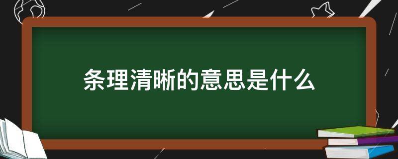 条理清晰的意思是什么（条理清晰的意思是什么呢）