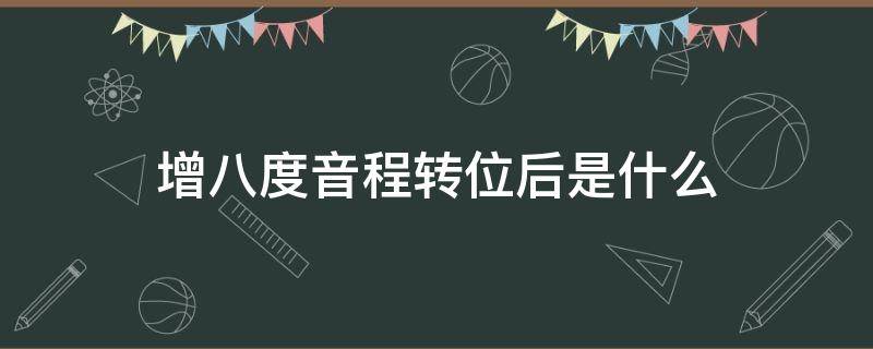 增八度音程转位后是什么（增八度音程转位是什么音程）