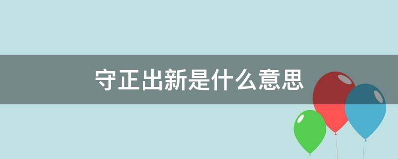 守正出新是什么意思（守正出新的典故出处）