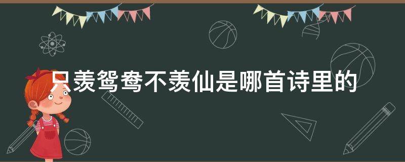 只羡鸳鸯不羡仙是哪首诗里的（只羡鸳鸯不羡仙是哪首古诗）