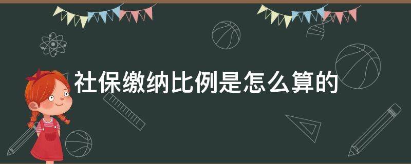 社保缴纳比例是怎么算的 社保缴费比例是怎么算的