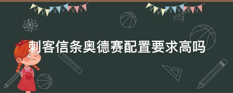 刺客信条奥德赛配置要求高吗（刺客信条奥德赛配置要求很高吗）