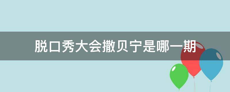 脱口秀大会撒贝宁是哪一期（脱口秀大会 综艺 撒贝宁）