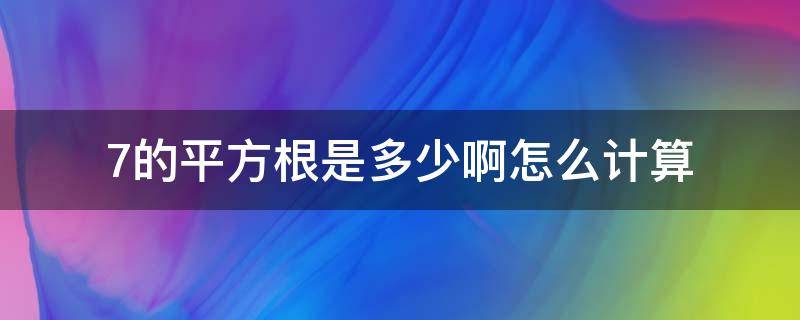 7的平方根是多少啊怎么计算 7的平方根怎么写