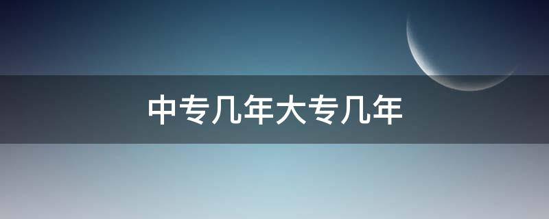 中专几年大专几年 中专几年大专几年本科几年