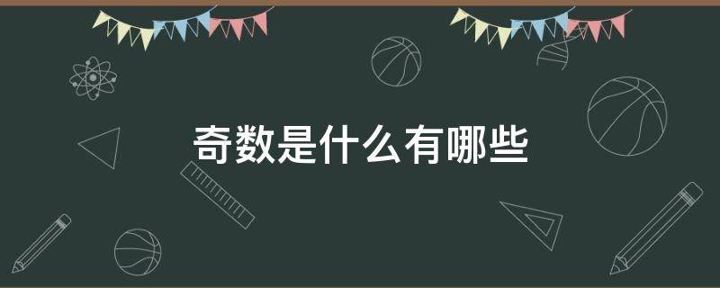 奇数是什么有哪些 奇数是什么有哪些数字