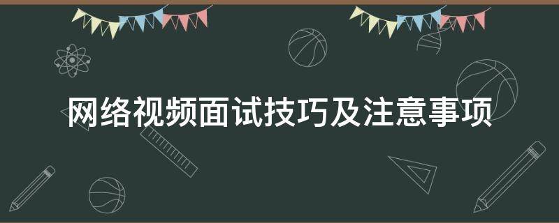 网络视频面试技巧及注意事项（网络视频面试技巧及注意事项）