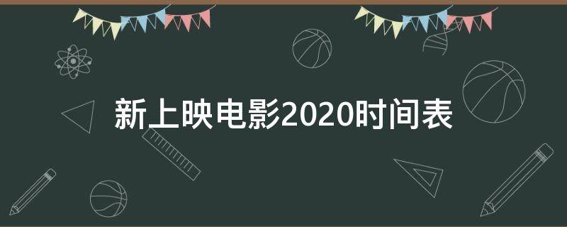 新上映电影2020时间表（新上映电影2021时间表）