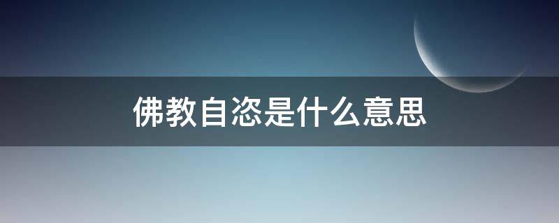 佛教自恣是什么意思 佛教自恣是什么意思啊