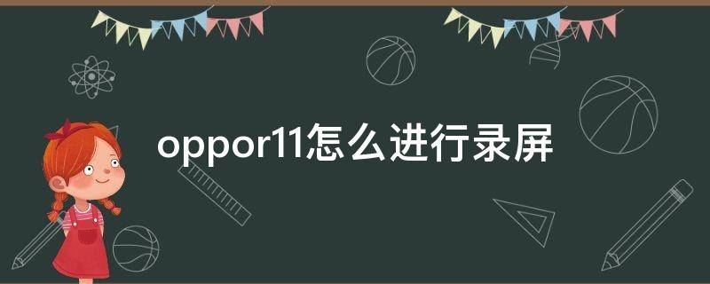 oppor11怎么进行录屏 oppor11怎么录屏幕视频