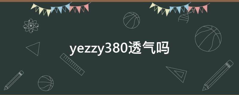 yezzy380透气吗 yeezy380耐穿吗