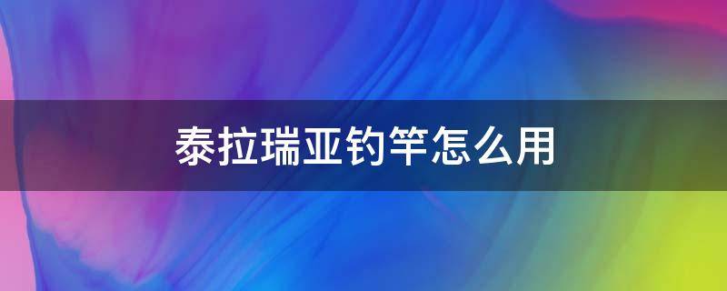 泰拉瑞亚钓竿怎么用（泰拉瑞亚钓竿怎么用视频）