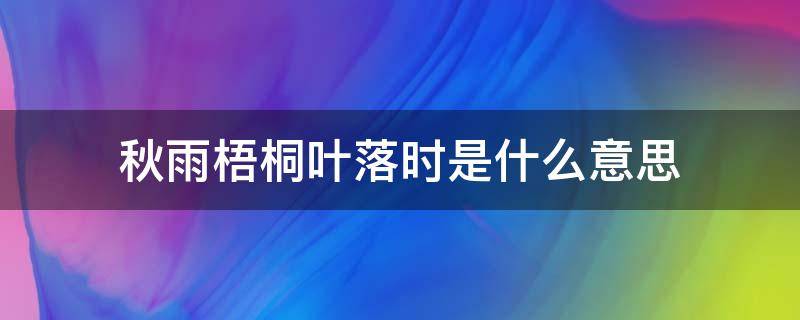 秋雨梧桐叶落时是什么意思 秋雨梧桐落叶的图片