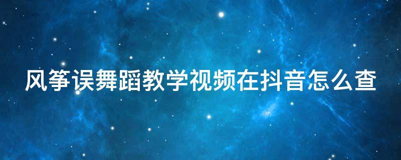 风筝误舞蹈教学视频在抖音怎么查 风筝误舞蹈动作分解