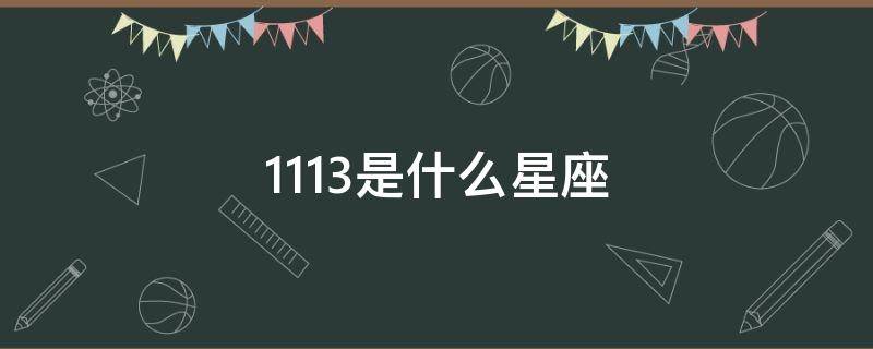 1113是什么星座 20031113是什么星座