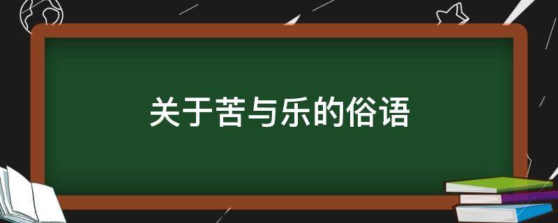 关于苦与乐的俗语（关于苦与乐的俗语有哪些）