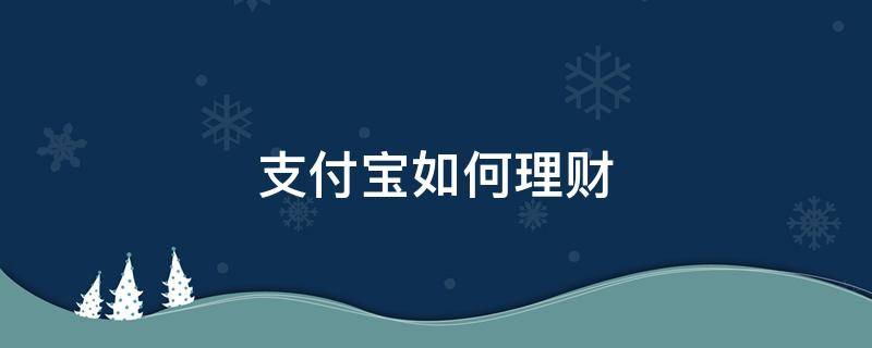 支付宝如何理财 支付宝如何理财收益高无风险