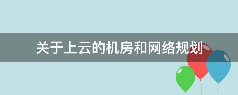 关于上云的机房和网络规划（云机房方案）