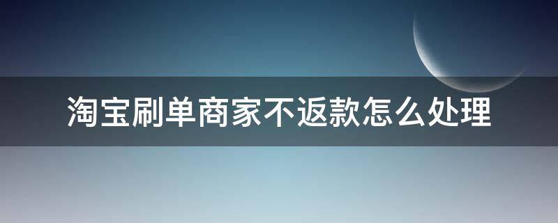 淘宝刷单商家不返款怎么处理