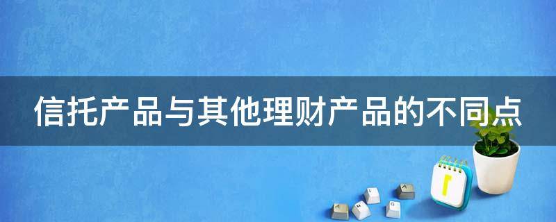 信托产品与其他理财产品的不同点（信托和普通理财）