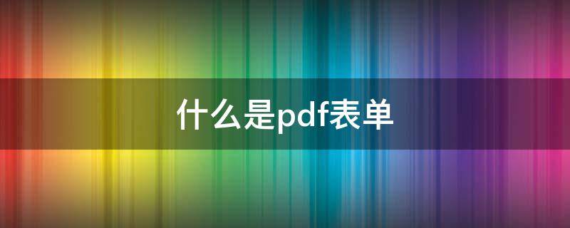 什么是pdf表单（pdf表单功能）