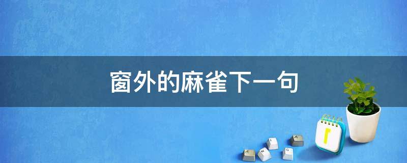 窗外的麻雀下一句（窗外的麻雀下一句是什么歇后语）