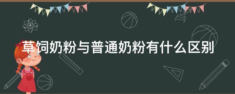 草饲奶粉与普通奶粉有什么区别