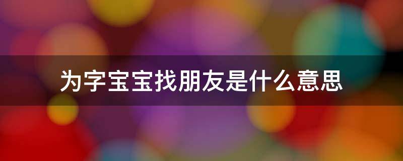 为字宝宝找朋友是什么意思 为字宝宝找朋友天(((地(((