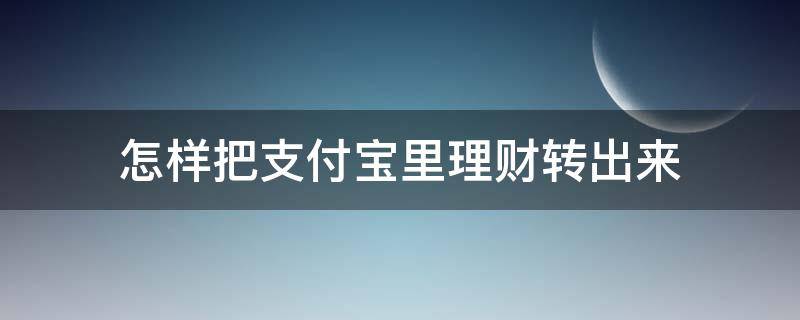 怎样把支付宝里理财转出来（怎样把支付宝里理财转出来呢）