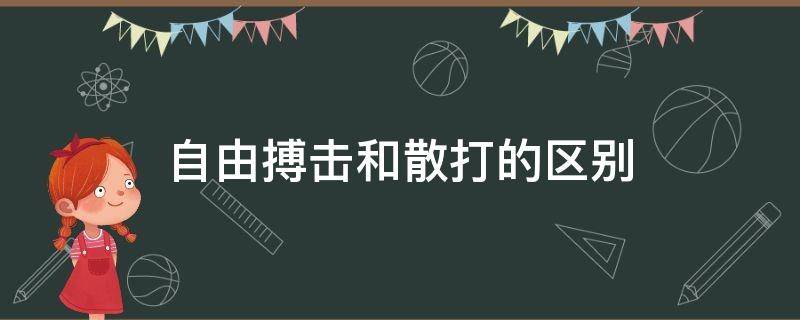 自由搏击和散打的区别 自由搏击和散打的区别规则