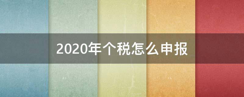 2020年个税怎么申报（2020年个税申报错误如何更正）