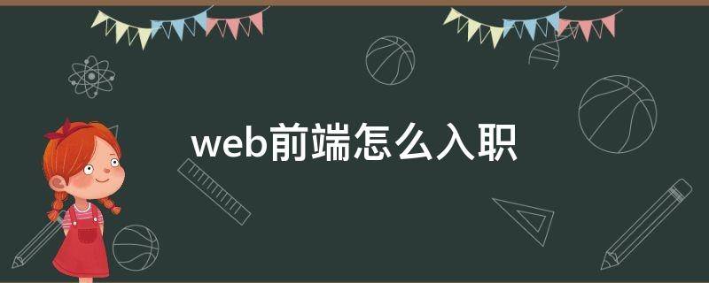 web前端怎么入职（web前端入职后不会做）