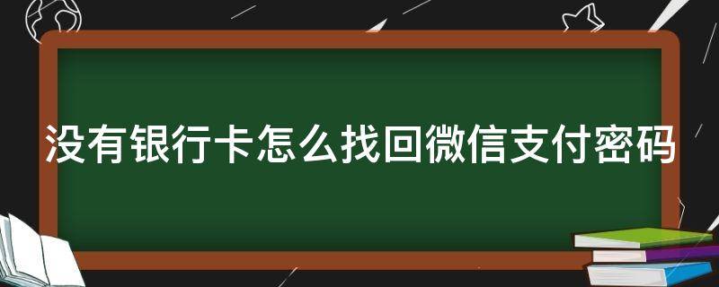 没有银行卡怎么找回微信支付密码（没银行卡如何找回微信支付密码）