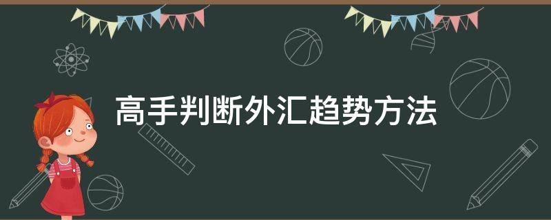 高手判断外汇趋势方法 高手判断外汇趋势方法