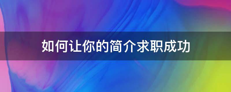 如何让你的简介求职成功 如何让你的简介求职成功英语作文