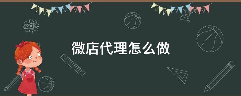 微店代理怎么做（微店代理是什么）