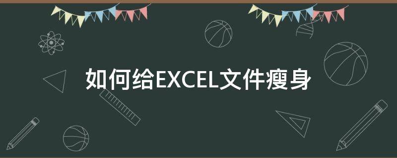 如何给EXCEL文件瘦身 excel表瘦身