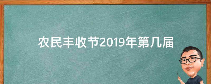 农民丰收节2019年第几届 2019中国农民丰收节