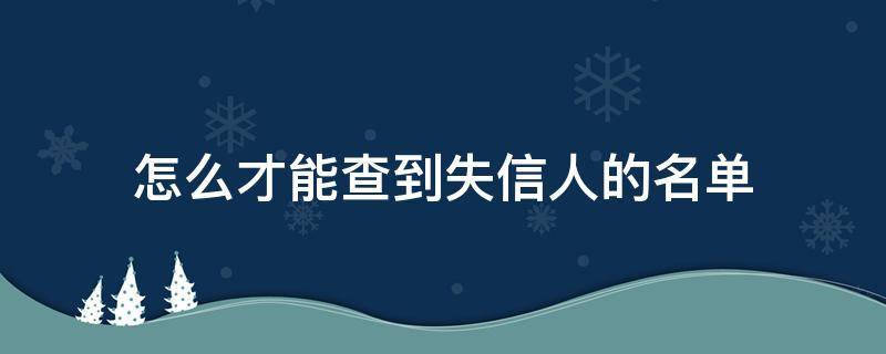 怎么才能查到失信人的名单 怎么才能查到失信人的名单和地址