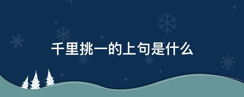 千里挑一的上句是什么 千里挑一打一个字