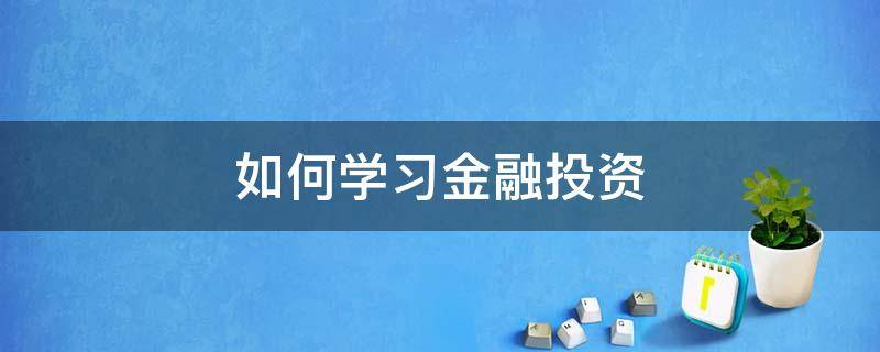 如何学习金融投资 金融投资技巧