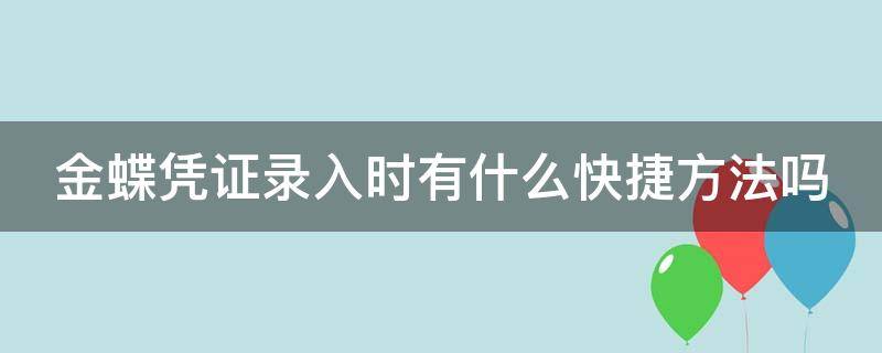 金蝶凭证录入时有什么快捷方法吗（金蝶软件录入凭证没反应）