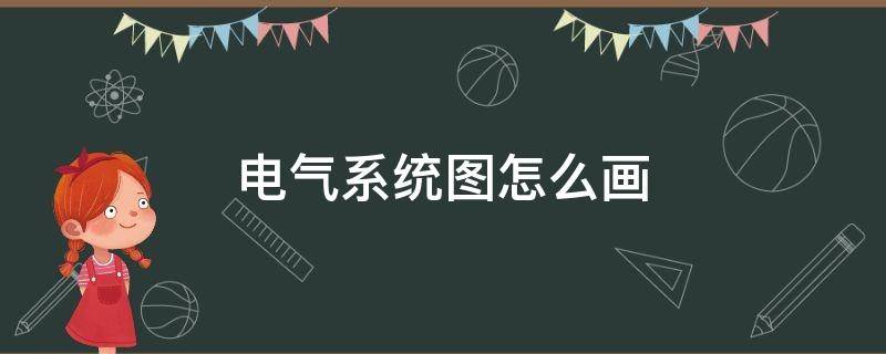 电气系统图怎么画 电气系统图怎么画出来