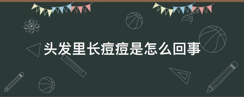 头发里长痘痘是怎么回事 头发上长红色痘痘是怎么回事