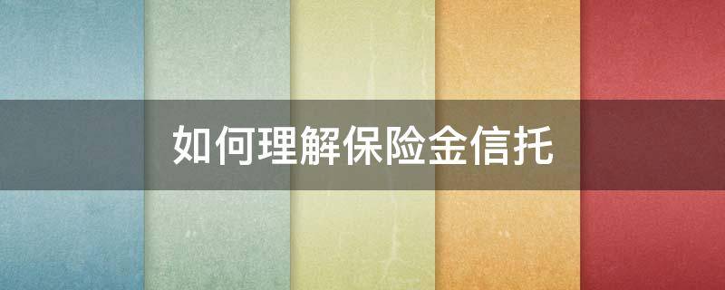 如何理解保险金信托（如何理解保险金信托的概念）