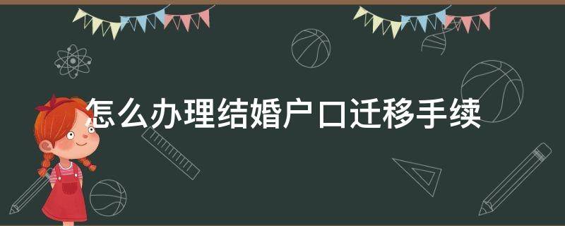 怎么办理结婚户口迁移手续 如何办理结婚迁户