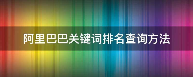 阿里巴巴关键词排名查询方法（阿里巴巴关键词表）