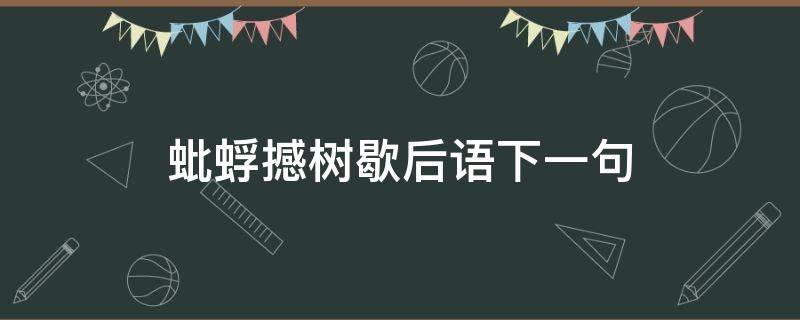 蚍蜉撼树歇后语下一句 蚍蜉撼树歇后语下一句拼音