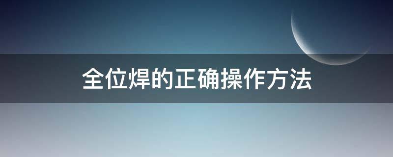 全位焊的正确操作方法（全焊接法）