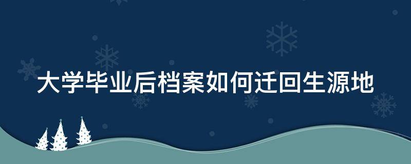 大学毕业后档案如何迁回生源地 大学生毕业档案转回生源地